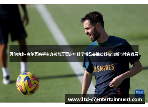 贝尔纳多·席尔瓦携手主办葡萄牙青少年科学博览会推动科技创新与教育发展