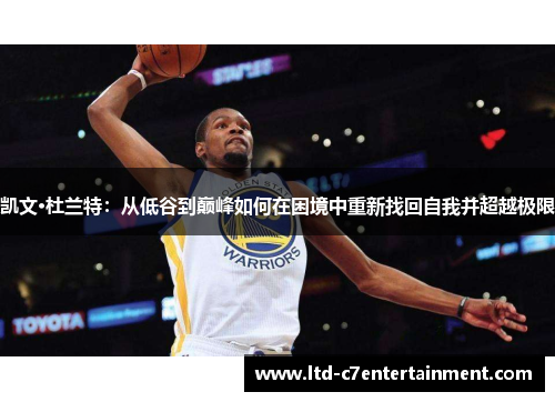 凯文·杜兰特：从低谷到巅峰如何在困境中重新找回自我并超越极限
