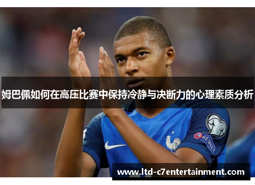 姆巴佩如何在高压比赛中保持冷静与决断力的心理素质分析