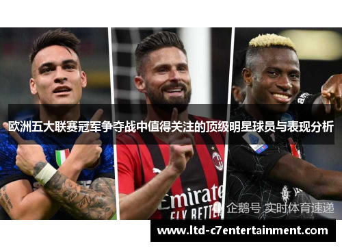 欧洲五大联赛冠军争夺战中值得关注的顶级明星球员与表现分析