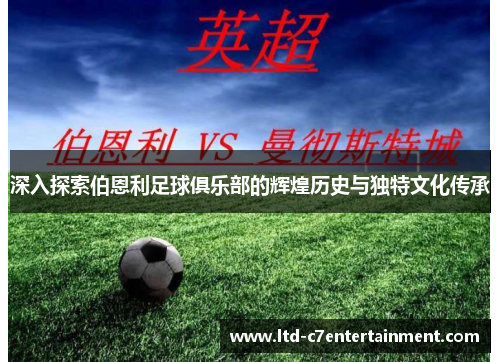 深入探索伯恩利足球俱乐部的辉煌历史与独特文化传承