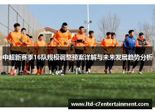 中超新赛季16队规模调整预案详解与未来发展趋势分析
