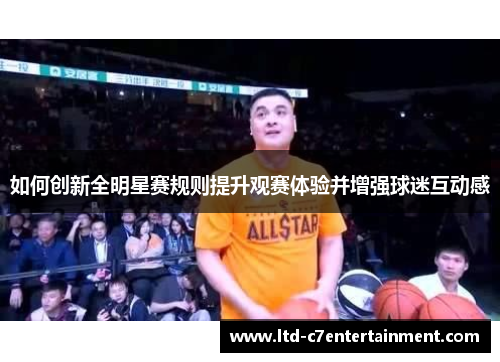 如何创新全明星赛规则提升观赛体验并增强球迷互动感