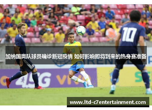 加纳国奥队球员确诊新冠疫情 如何影响即将到来的热身赛准备