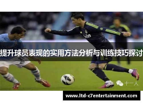 提升球员表现的实用方法分析与训练技巧探讨