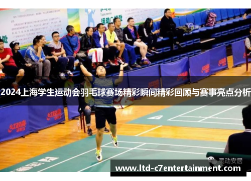 2024上海学生运动会羽毛球赛场精彩瞬间精彩回顾与赛事亮点分析