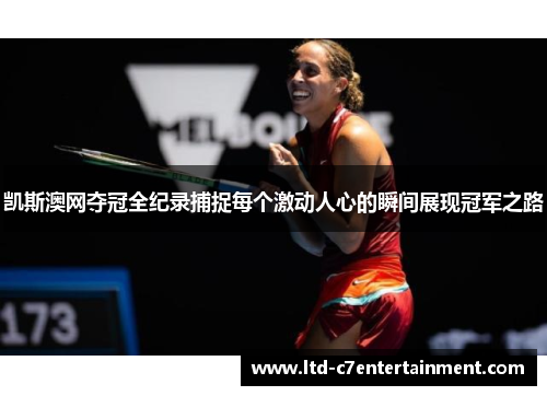 凯斯澳网夺冠全纪录捕捉每个激动人心的瞬间展现冠军之路