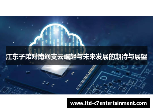 江东子弟对南通支云崛起与未来发展的期待与展望