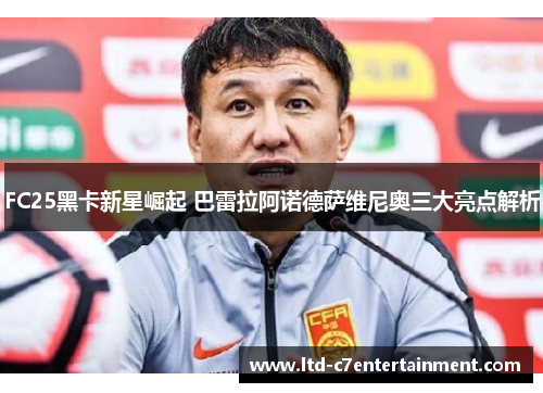 FC25黑卡新星崛起 巴雷拉阿诺德萨维尼奥三大亮点解析