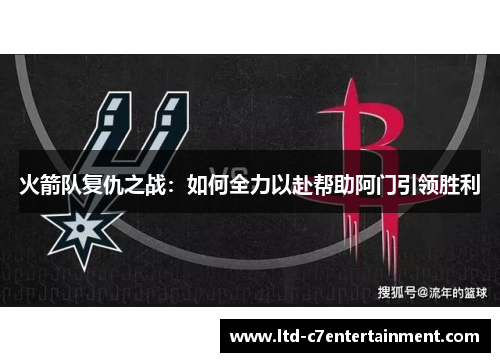 火箭队复仇之战：如何全力以赴帮助阿门引领胜利
