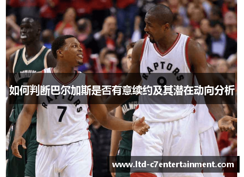 如何判断巴尔加斯是否有意续约及其潜在动向分析