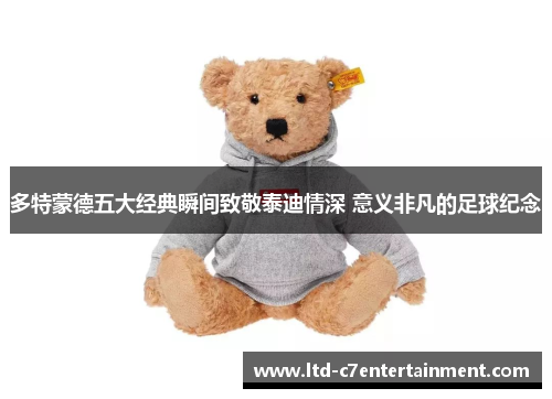 多特蒙德五大经典瞬间致敬泰迪情深 意义非凡的足球纪念