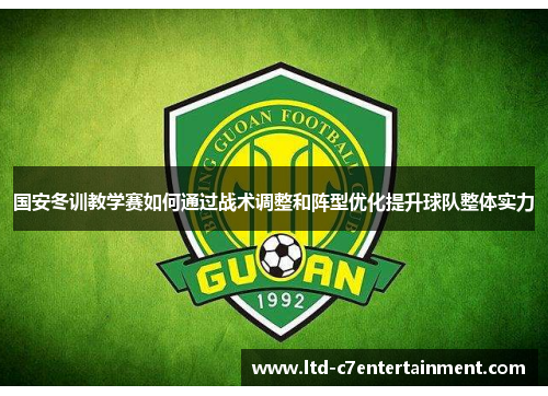 国安冬训教学赛如何通过战术调整和阵型优化提升球队整体实力