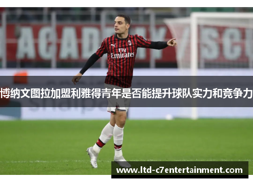 博纳文图拉加盟利雅得青年是否能提升球队实力和竞争力