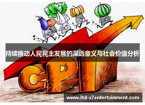 持续推动人民民主发展的深远意义与社会价值分析