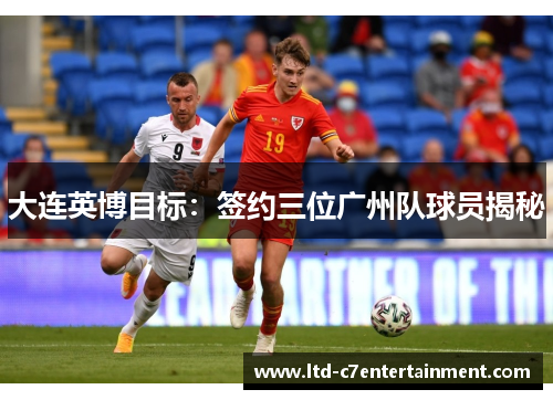 大连英博目标：签约三位广州队球员揭秘