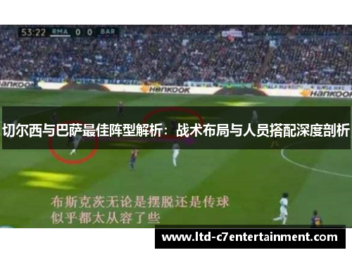 切尔西与巴萨最佳阵型解析：战术布局与人员搭配深度剖析