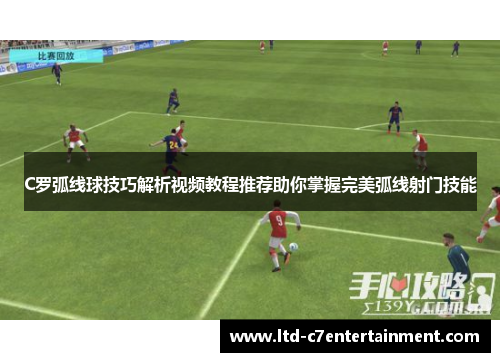 C罗弧线球技巧解析视频教程推荐助你掌握完美弧线射门技能 C罗弧线球技巧解析视频教程推荐助你掌握完美弧线射门技能
