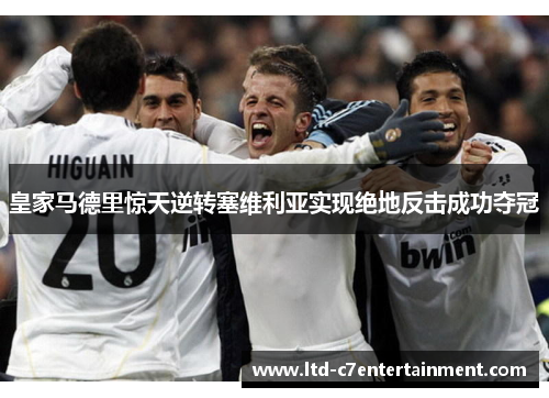 皇家马德里惊天逆转塞维利亚实现绝地反击成功夺冠