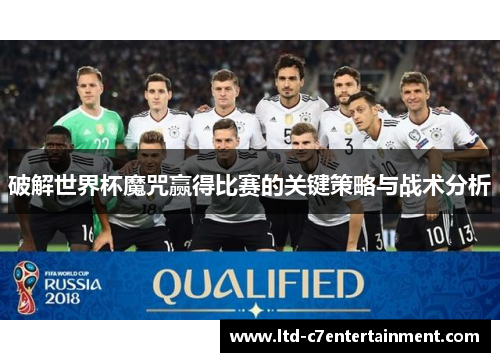 破解世界杯魔咒赢得比赛的关键策略与战术分析