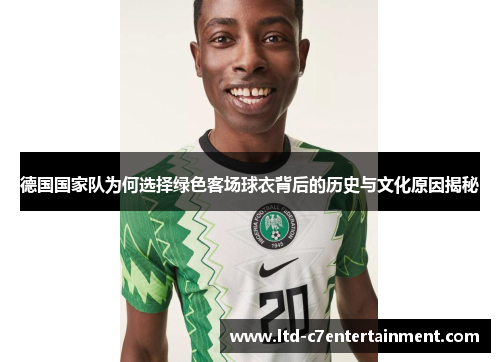 德国国家队为何选择绿色客场球衣背后的历史与文化原因揭秘
