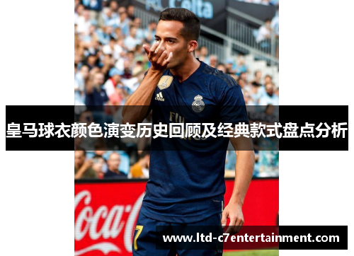 皇马球衣颜色演变历史回顾及经典款式盘点分析