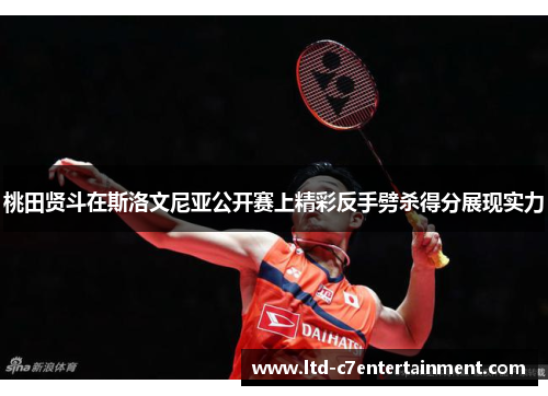 桃田贤斗在斯洛文尼亚公开赛上精彩反手劈杀得分展现实力