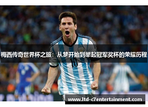 梅西传奇世界杯之旅：从梦开始到举起冠军奖杯的荣耀历程