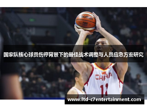 国家队核心球员伤停背景下的最佳战术调整与人员应急方案研究