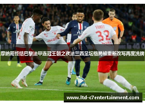 摩纳哥终结巴黎法甲连冠王朝之夜法兰西足坛格局被重新改写再度洗牌