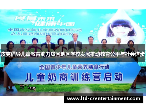 皮克倡导儿童教育助力贫困地区学校发展推动教育公平与社会进步