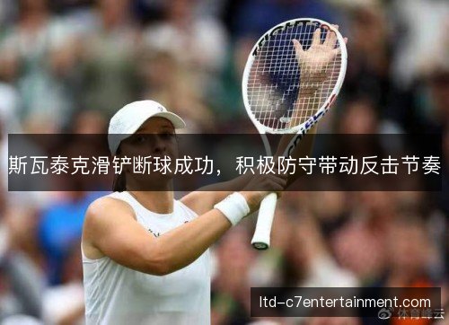 斯瓦泰克滑铲断球成功,积极防守带动反击节奏 斯瓦泰克滑铲断球成功,积极防守带动反击节奏